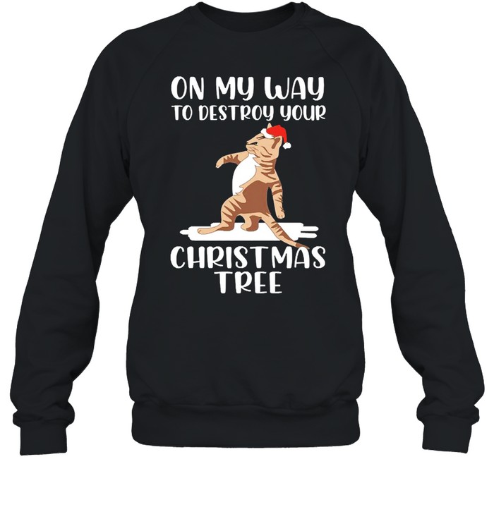 Cat On My Way To Destroy Your Christmas Tree Sweater Shirt Cat On My Way To Destroy Your Christmas Tree Sweater Shirt