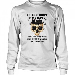Cat Skull If You Hurt My Cat I Will Slap You So Hard Even Google Won’t Be Able To Find You shirt