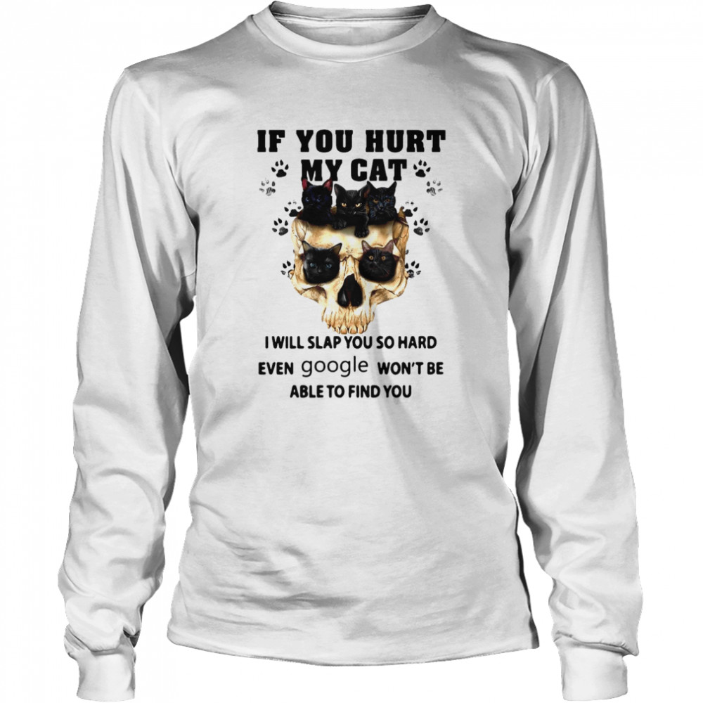 Cat Skull If You Hurt My Cat I Will Slap You So Hard Even Google Won’t Be Able To Find You shirt Cat Skull If You Hurt My Cat I Will Slap You So Hard Even Google Won’t Be Able To Find You shirt