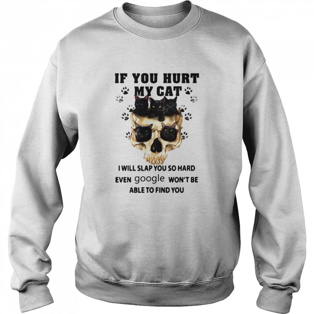 Cat Skull If You Hurt My Cat I Will Slap You So Hard Even Google Won’t Be Able To Find You shirt Cat Skull If You Hurt My Cat I Will Slap You So Hard Even Google Won’t Be Able To Find You shirt