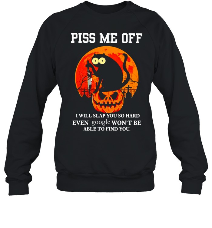 Cat piss me off I will slap you so hard even google shirt Cat piss me off I will slap you so hard even google shirt