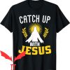 Catch Up With Jesus T-shirt