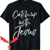 Catch Up With Jesus T-shirt Pun Quote Funny Jesus Gifts