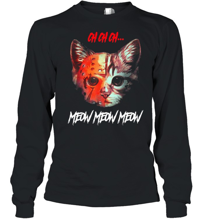 Ch ch ch Meow Meow Halloween Scary Cat shirt Ch ch ch Meow Meow Halloween Scary Cat shirt