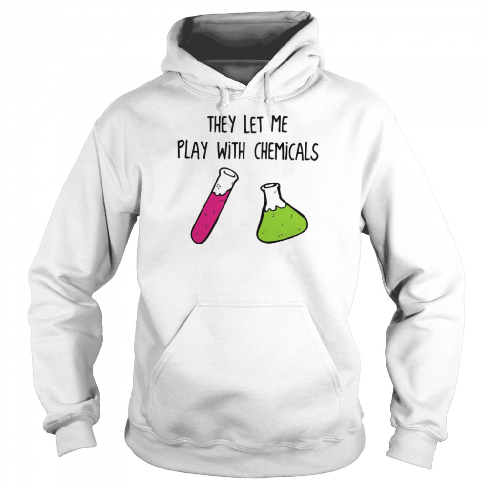Chemistry They Let Me Play With Chemicals shirt Chemistry They Let Me Play With Chemicals shirt