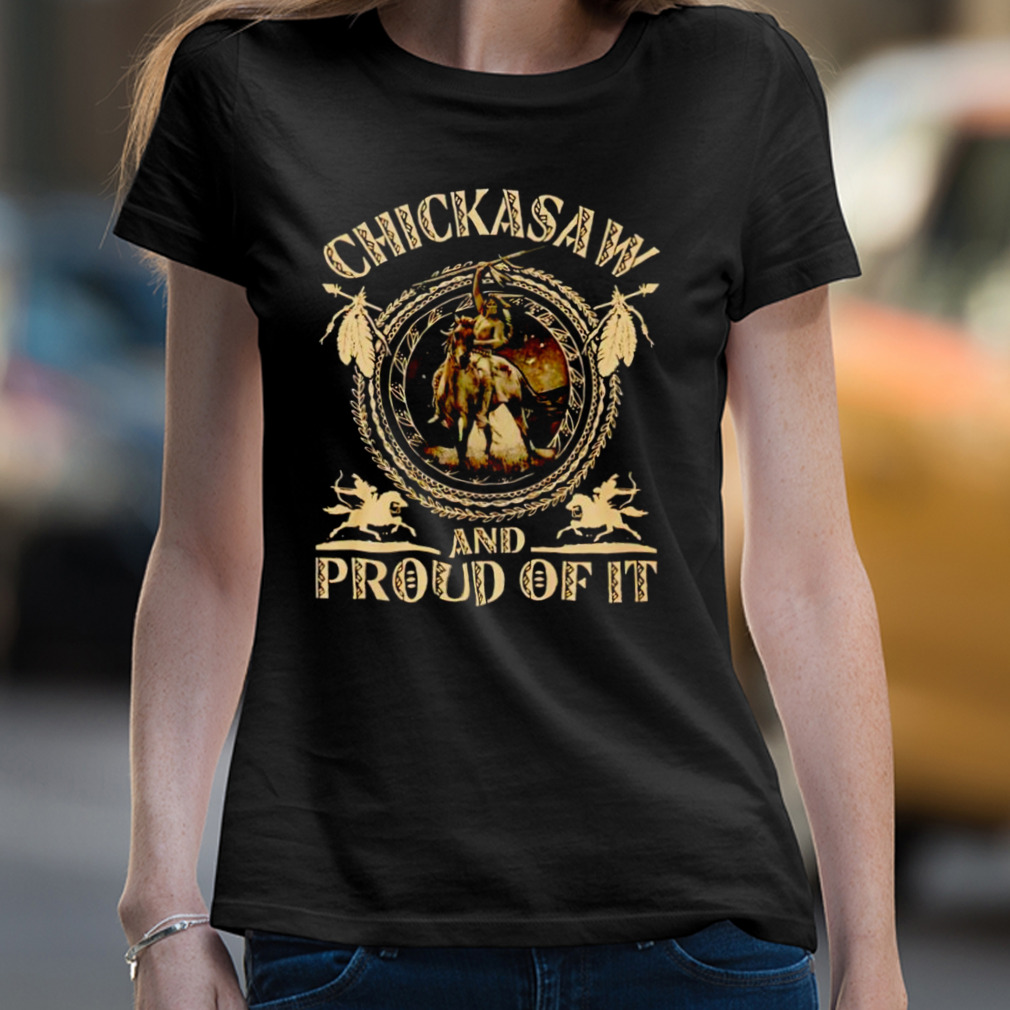 Chickasaw and proud of it shirt Chickasaw and proud of it shirt