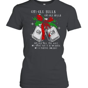 Christmas Gin-gle Bells Gin-gle Bells All The Way On What Fun It Is To Drink On A Festive Holiday Shirt