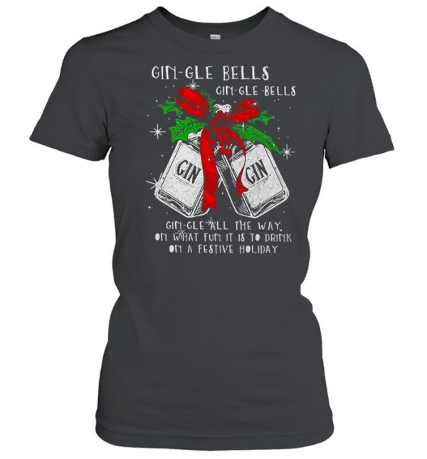 Christmas Gin-gle Bells Gin-gle Bells All The Way On What Fun It Is To Drink On A Festive Holiday Shirt