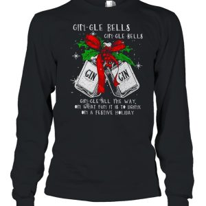 Christmas Gin gle Bells Gin gle Bells All The Way On What Fun It Is To Drink On A Festive Holiday Shirt 3