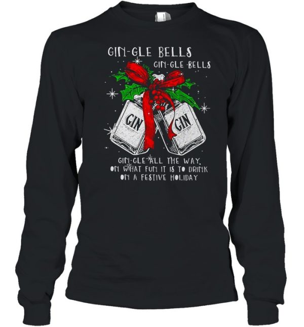 Christmas Gin-gle Bells Gin-gle Bells All The Way On What Fun It Is To Drink On A Festive Holiday Shirt
