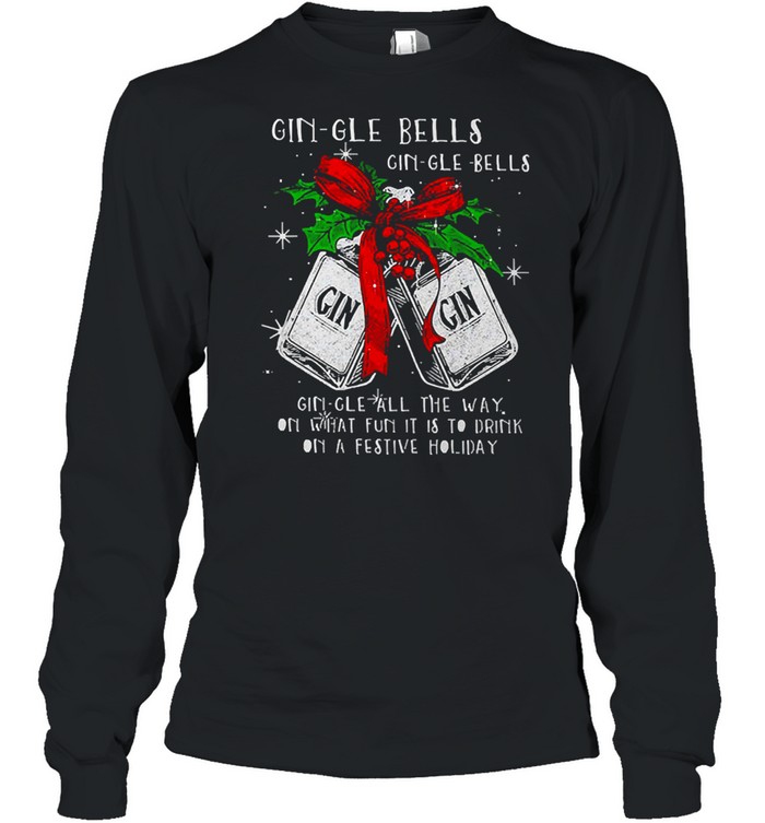 Christmas Gin-gle Bells Gin-gle Bells All The Way On What Fun It Is To Drink On A Festive Holiday Shirt Christmas Gin-gle Bells Gin-gle Bells All The Way On What Fun It Is To Drink On A Festive Holiday Shirt