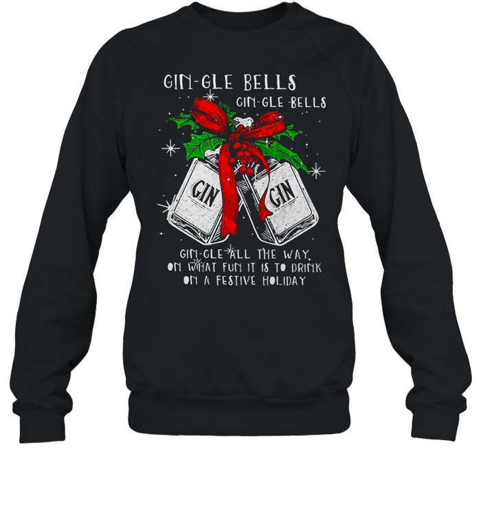 Christmas Gin-gle Bells Gin-gle Bells All The Way On What Fun It Is To Drink On A Festive Holiday Shirt Christmas Gin-gle Bells Gin-gle Bells All The Way On What Fun It Is To Drink On A Festive Holiday Shirt