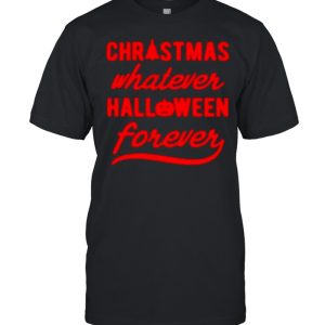 Christmas whatever halloween forever shirt 1
