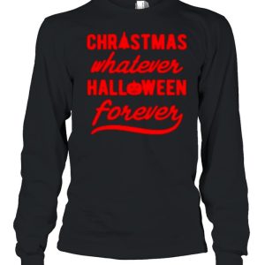 Christmas whatever halloween forever shirt 3