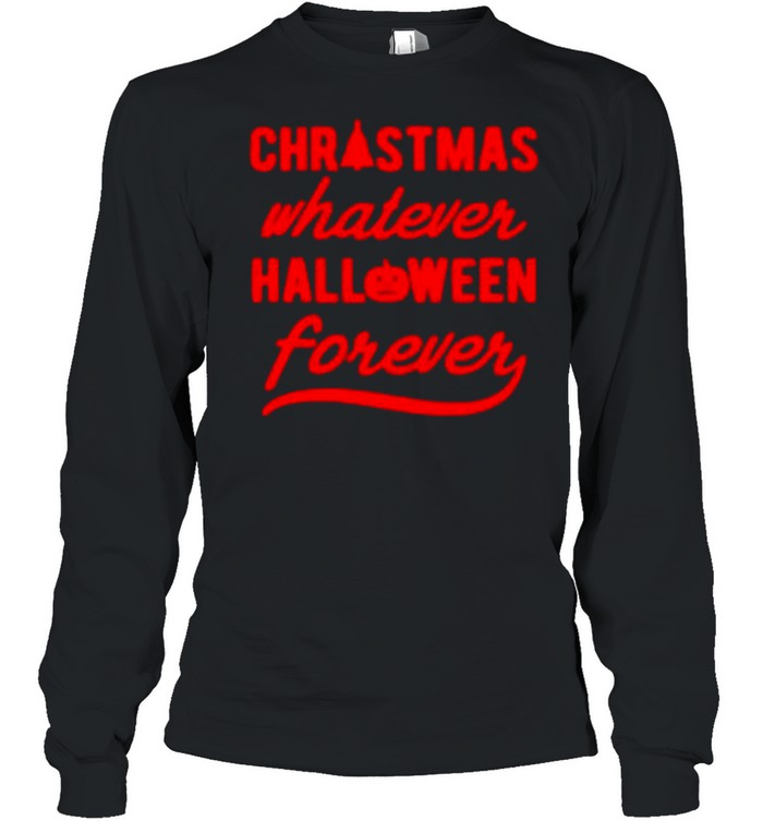 Christmas whatever halloween forever shirt Christmas whatever halloween forever shirt