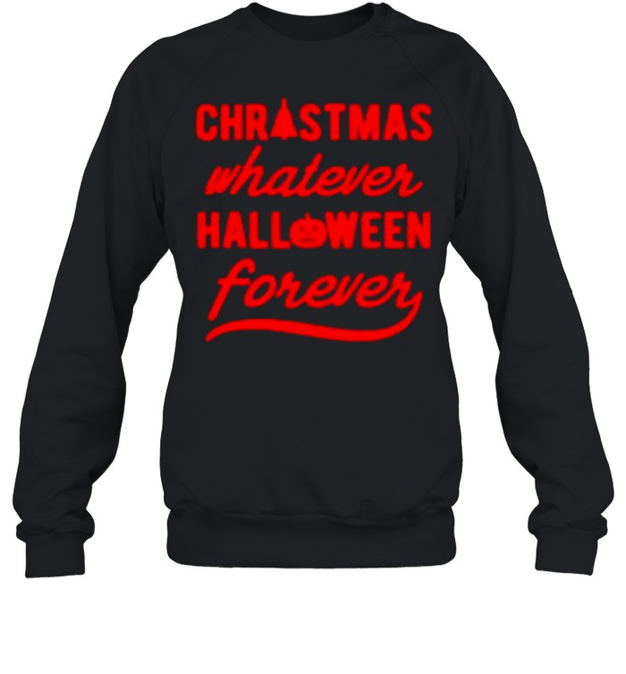 Christmas whatever halloween forever shirt Christmas whatever halloween forever shirt
