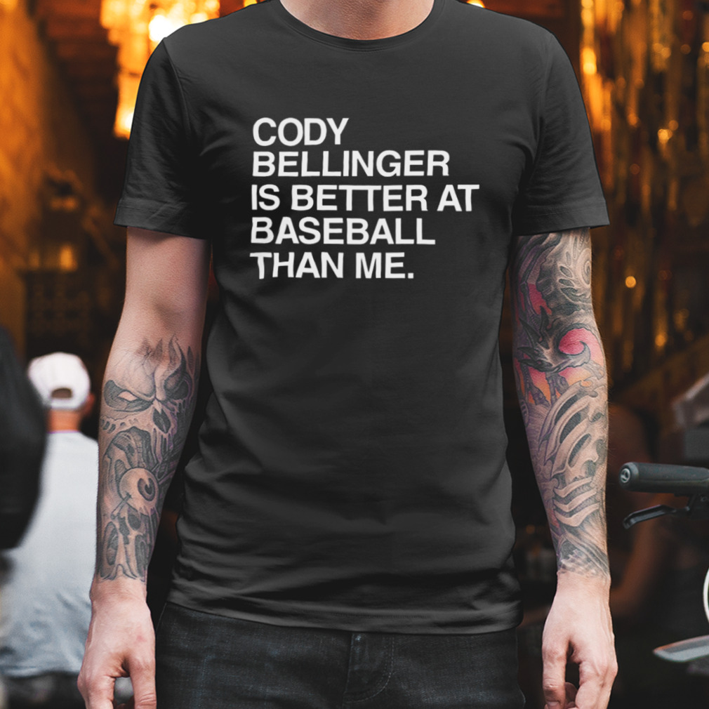 Cody Bellinger Is Better At Baseball Than Me T Shirt Cody Bellinger Is Better At Baseball Than Me T Shirt