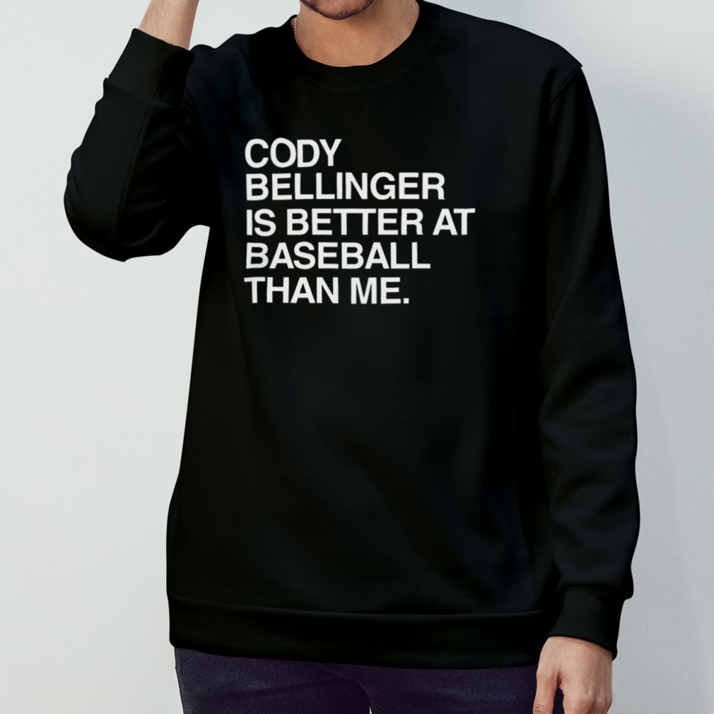 Cody Bellinger Is Better At Baseball Than Me T Shirt Cody Bellinger Is Better At Baseball Than Me T Shirt