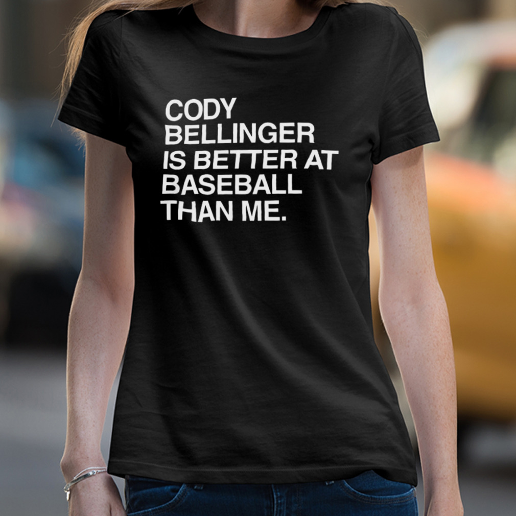 Cody Bellinger Is Better At Baseball Than Me T Shirt Cody Bellinger Is Better At Baseball Than Me T Shirt