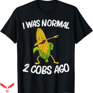 Corncob Tv T-Shirt I Was Normal 2 Cobs Ago Shirt Trending