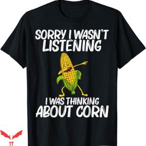 Corncob Tv T-Shirt I Was Thinking About Corn Tee Trending