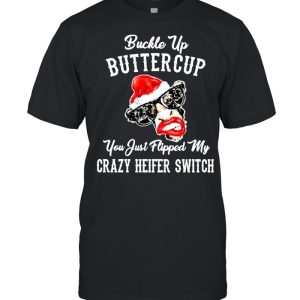 Cow Santa Hat Buckle Up Buttercup You Just Flipped My Crazy Heifer Switch Christmas Shirt 1