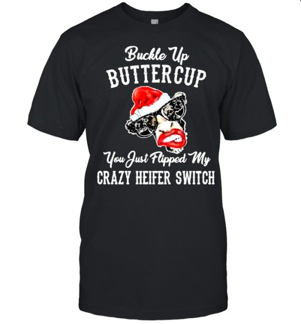 Cow Santa Hat Buckle Up Buttercup You Just Flipped My Crazy Heifer Switch Christmas Shirt