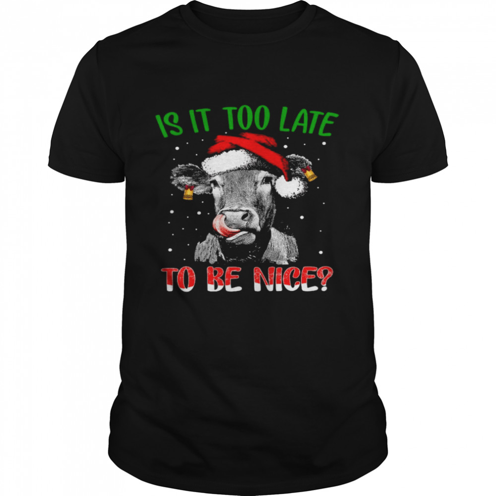 Cow Santa Is it too late to be nice shirt Cow Santa Is it too late to be nice shirt