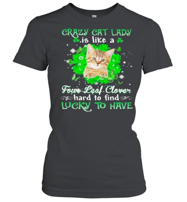 Crazy cat lady is like a four leaf clover hard to find lucky to have St Patricks Day shirt