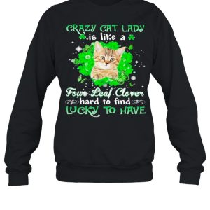 Crazy cat lady is like a four leaf clover hard to find lucky to have St Patricks Day shirt 4