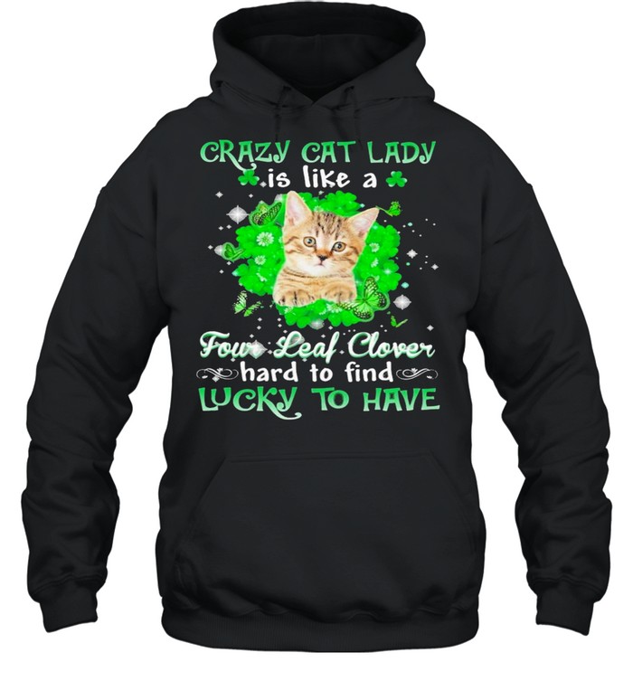 Crazy cat lady is like a four leaf clover hard to find lucky to have St Patricks Day shirt Crazy cat lady is like a four leaf clover hard to find lucky to have St Patricks Day shirt