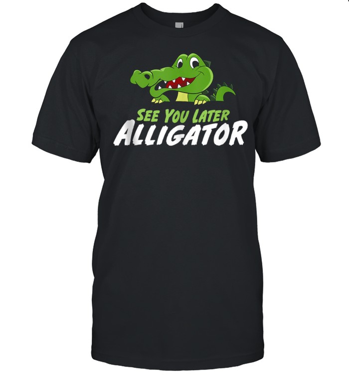 Crocodile See You Later Alligator shirt Crocodile See You Later Alligator shirt