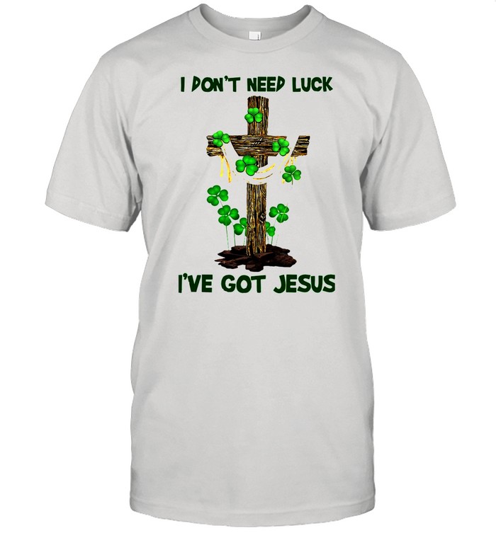 Cross I Don’t Need Luck I’ve Got Jesus shirt Cross I Don’t Need Luck I’ve Got Jesus shirt