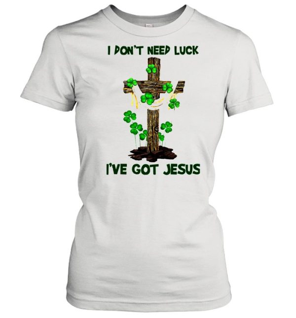 Cross I Don’t Need Luck I’ve Got Jesus shirt