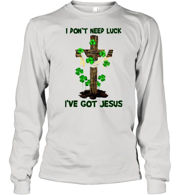 Cross I Don’t Need Luck I’ve Got Jesus shirt