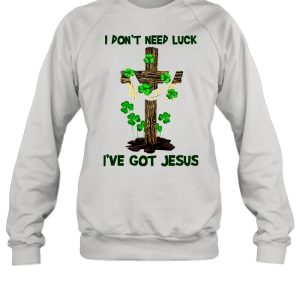 Cross I Don't Need Luck I've Got Jesus shirt 4