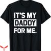Daddy And Me T-Shirt It Is My Daddy For Me Gift For Dad