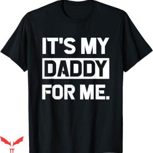 Daddy And Me T-Shirt It Is My Daddy For Me Gift For Dad