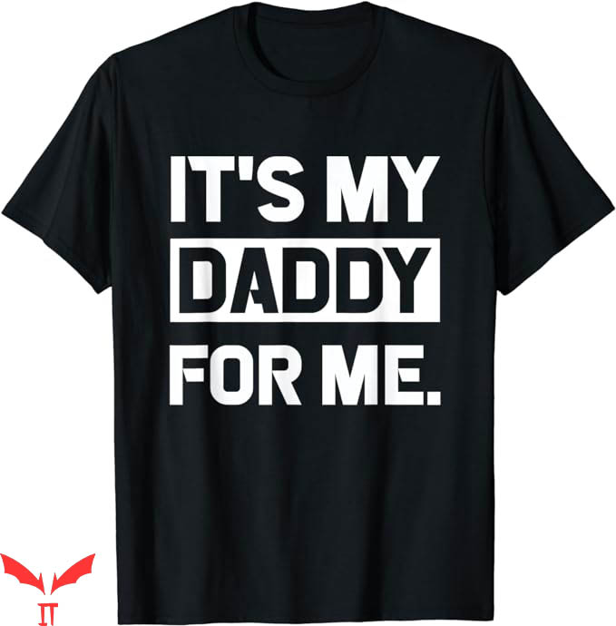 Daddy And Me T-Shirt It Is My Daddy For Me Gift For Dad Daddy And Me T-Shirt It Is My Daddy For Me Gift For Dad