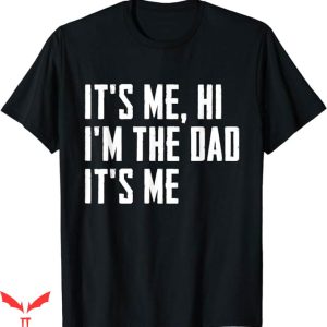 Daddy And Me T-Shirt Its Me Hi Im The Dad Tee Gift For Dad