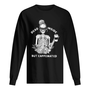 Dead inside but caffeinated shirt