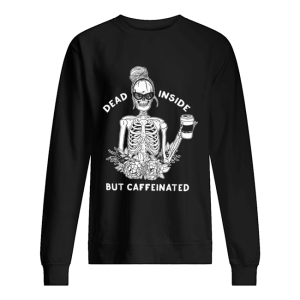 Dead inside but caffeinated shirt