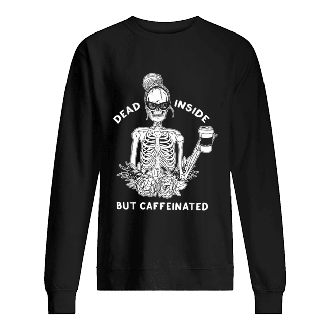Dead inside but caffeinated shirt Dead inside but caffeinated shirt