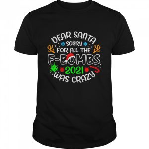 Dear Santa Sorry For All The fbombs 2021 Was Crazy shirt