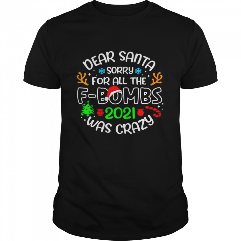 Dear Santa Sorry For All The fbombs 2021 Was Crazy shirt Dear Santa Sorry For All The fbombs 2021 Was Crazy shirt