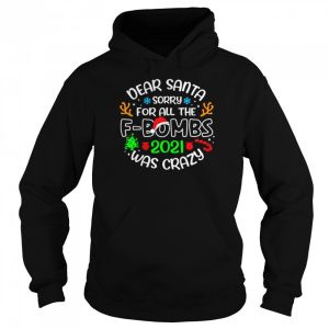 Dear Santa Sorry For All The fbombs 2021 Was Crazy shirt 5