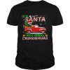 Dear santa just bring chihuahuas shirt