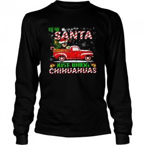Dear santa just bring chihuahuas shirt 3