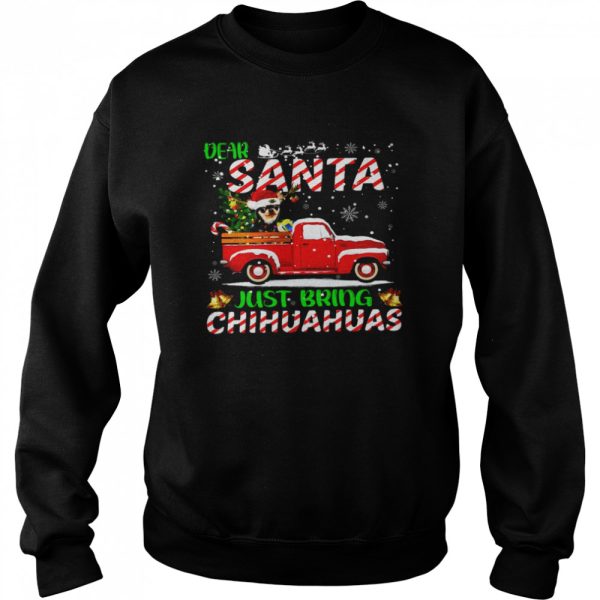 Dear santa just bring chihuahuas shirt