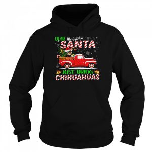 Dear santa just bring chihuahuas shirt 5